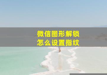 微信图形解锁怎么设置指纹