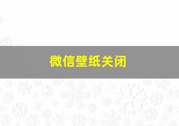 微信壁纸关闭