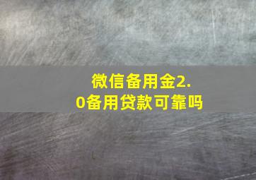 微信备用金2.0备用贷款可靠吗