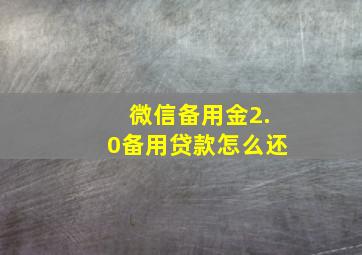 微信备用金2.0备用贷款怎么还