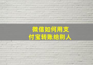 微信如何用支付宝转账给别人