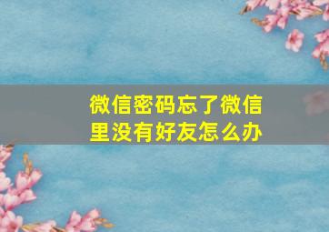 微信密码忘了微信里没有好友怎么办