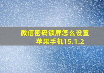 微信密码锁屏怎么设置苹果手机15.1.2