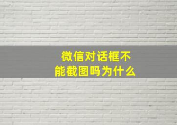 微信对话框不能截图吗为什么