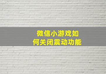 微信小游戏如何关闭震动功能