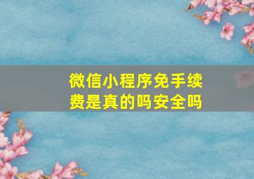 微信小程序免手续费是真的吗安全吗