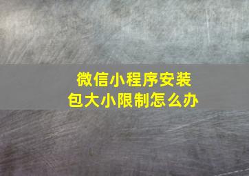 微信小程序安装包大小限制怎么办