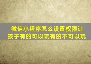 微信小程序怎么设置权限让孩子有的可以玩有的不可以玩