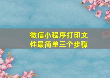 微信小程序打印文件最简单三个步骤