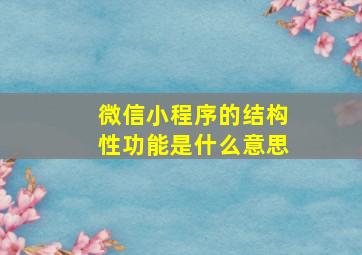 微信小程序的结构性功能是什么意思