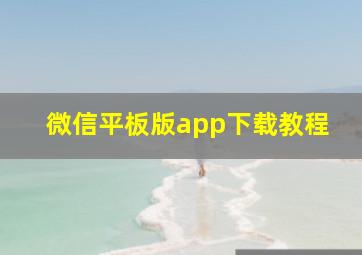 微信平板版app下载教程