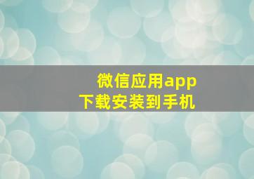 微信应用app下载安装到手机