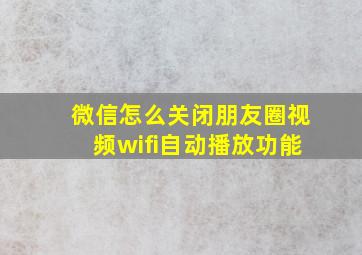 微信怎么关闭朋友圈视频wifi自动播放功能