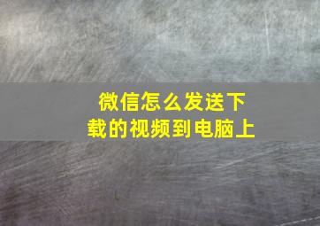 微信怎么发送下载的视频到电脑上