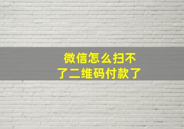 微信怎么扫不了二维码付款了