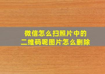 微信怎么扫照片中的二维码呢图片怎么删除