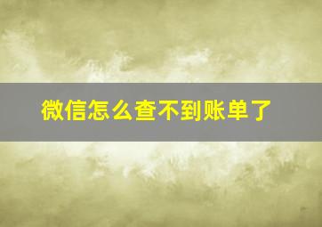 微信怎么查不到账单了