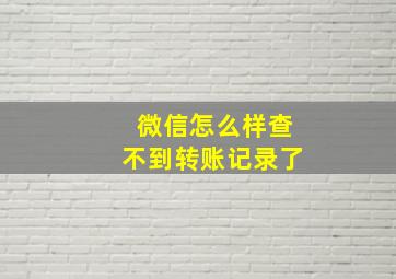 微信怎么样查不到转账记录了