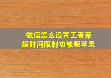 微信怎么设置王者荣耀时间限制功能呢苹果