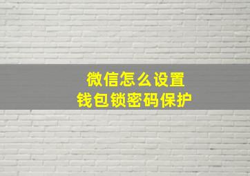 微信怎么设置钱包锁密码保护