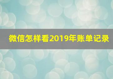 微信怎样看2019年账单记录