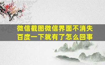 微信截图微信界面不消失百度一下就有了怎么回事