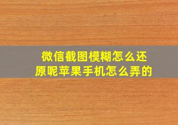 微信截图模糊怎么还原呢苹果手机怎么弄的