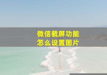 微信截屏功能怎么设置图片