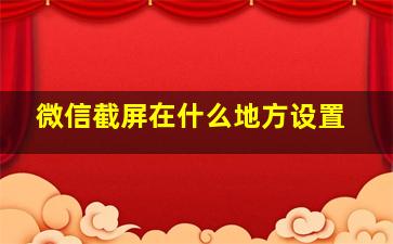 微信截屏在什么地方设置