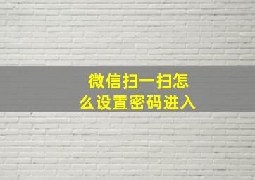 微信扫一扫怎么设置密码进入