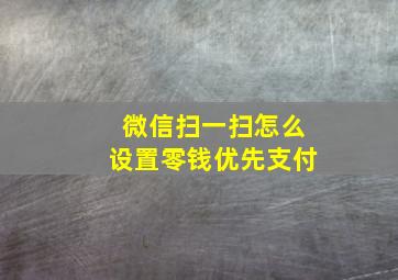 微信扫一扫怎么设置零钱优先支付