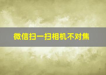 微信扫一扫相机不对焦