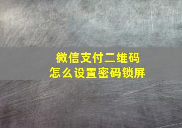 微信支付二维码怎么设置密码锁屏