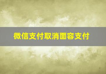 微信支付取消面容支付