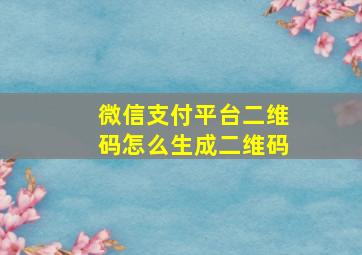 微信支付平台二维码怎么生成二维码