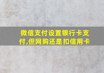 微信支付设置银行卡支付,但网购还是扣信用卡