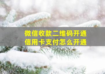 微信收款二维码开通信用卡支付怎么开通