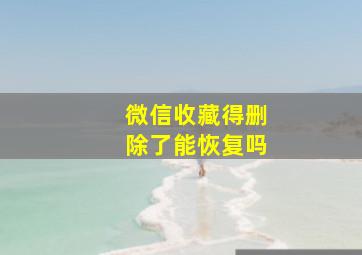 微信收藏得删除了能恢复吗