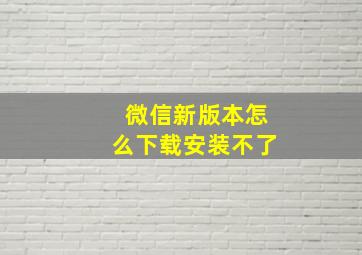 微信新版本怎么下载安装不了