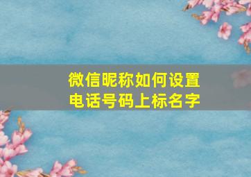 微信昵称如何设置电话号码上标名字