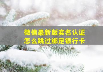 微信最新版实名认证怎么跳过绑定银行卡