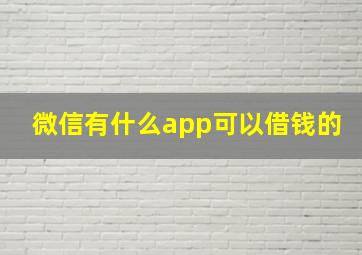 微信有什么app可以借钱的