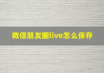 微信朋友圈live怎么保存