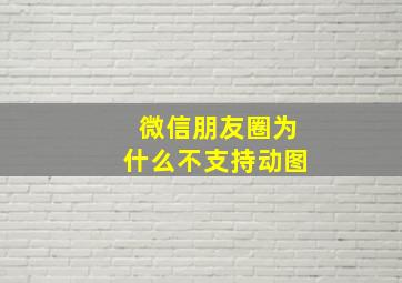 微信朋友圈为什么不支持动图