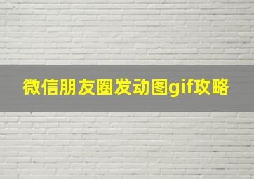 微信朋友圈发动图gif攻略