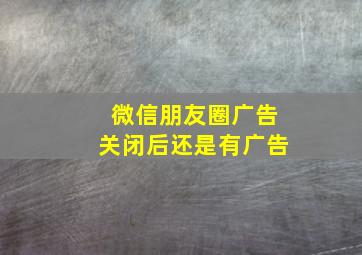 微信朋友圈广告关闭后还是有广告