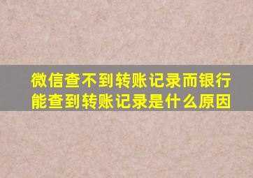 微信查不到转账记录而银行能查到转账记录是什么原因