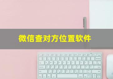 微信查对方位置软件