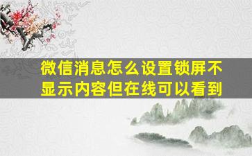 微信消息怎么设置锁屏不显示内容但在线可以看到