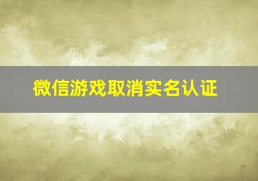 微信游戏取消实名认证